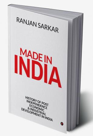 Made in India : History of Post Independence Economic &amp; Industrial Development in India