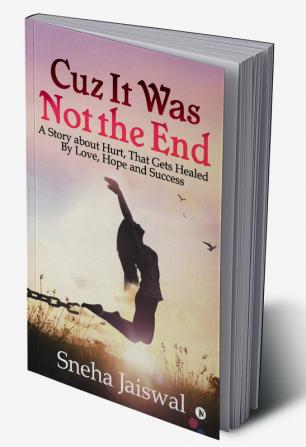 Cuz It Was Not the End : A Story about Hurt That Gets Healed By Love Hope and Success