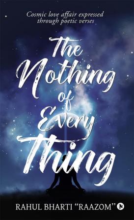 The Nothing of Everything : Cosmic love affair expressed through poetic verses