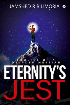 Eternity’s Jest : Frolics of a Deluded Messiah