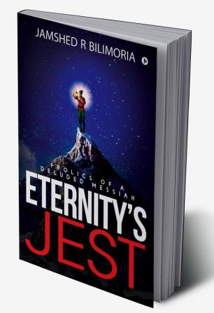 Eternity’s Jest : Frolics of a Deluded Messiah