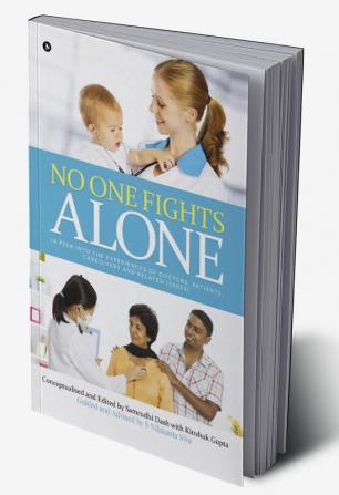 No One Fights Alone : (A Peek into the Experiences of Doctors Patients Caregivers and Related Issues)