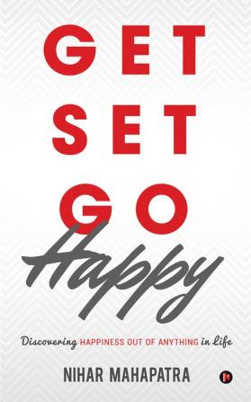 Get Set Go Happy : Discovering Happiness out of anything in Life