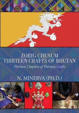 Zorig Chusum : Thirteen Crafts of Bhutan : Thirteen Chapters of Thirteen Crafts