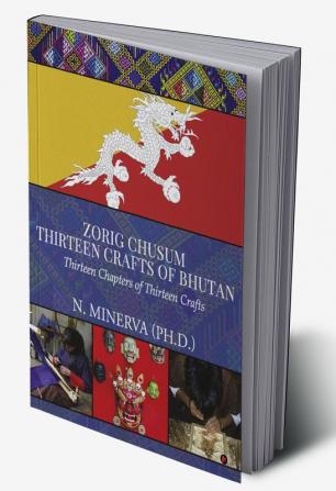 Zorig Chusum : Thirteen Crafts of Bhutan : Thirteen Chapters of Thirteen Crafts