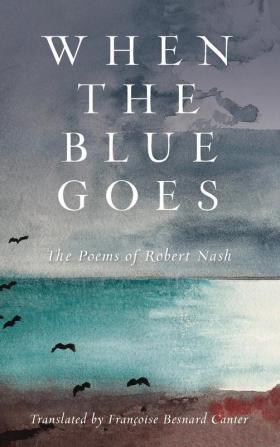 When the Blue Goes: The Poems of Robert Nash