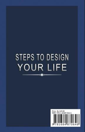 Steps To Design Your Life : A Powerful Guide to Build Success Mindset Start Thinking Positive Conquer Challenges and Achieve Long Term Goals in Life.