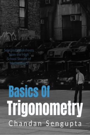 Basics of Trigonometry : Selected Worksheets from the High School Stream of Mathematics