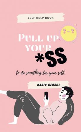 Pull Up Your Ass : to do something for you.