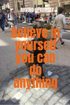 believe in yourself you can do anything : you can