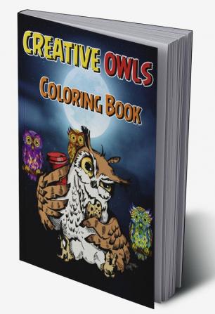 Creative Owls Coloring Book : Fun and Easy Owl Designs for Grown-Ups Owl Coloring Book for Boosting Creativity