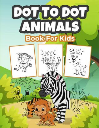 Dot To Dot Animals Book for Kids : Wonderful Dot To Dot Animal Activity and Coloring Book for Kids Boys and Girls