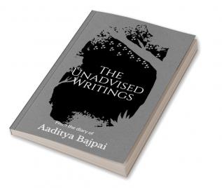 The Unadvised Writings : From the diary of Aaditya Bajpai