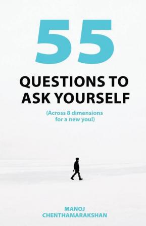 55 Questions to ask yourself Across 8 Dimensions For A New You!