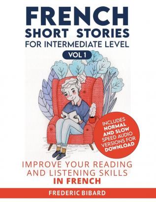 French Short Stories for Intermediate Level: Improve Your Reading and Listening Skills in French