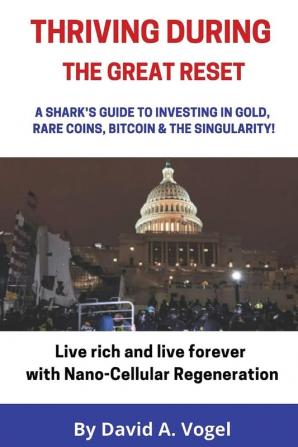 Thriving During The Great Reset: A Shark's Guide to Investing in Gold Rare Coins Bitcoin & The Singularity