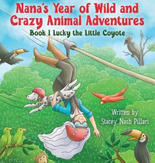 Nana's Year of Wild and Crazy Animal Adventures Book 1 Lucky the Little Coyote