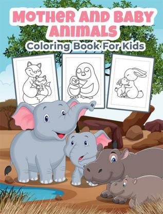 Mother and Baby Animals Coloring Book for Kids : Great Mother and Baby Animals Activity Book for Boys Girls and Kids. Perfect Animals Gifts for Children and Toddlers