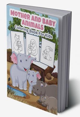 Mother and Baby Animals Coloring Book for Kids : Great Mother and Baby Animals Activity Book for Boys Girls and Kids. Perfect Animals Gifts for Children and Toddlers