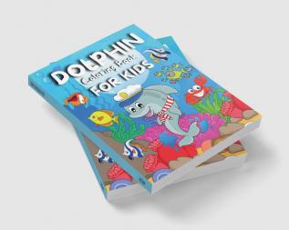 Dolphin Coloring Book For Kids : Amazing Coloring Pages of Dolphins for Toddlers and Kids Ages 4-8 Girls and Boys