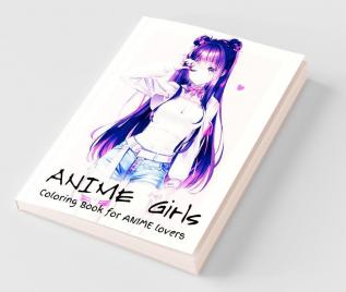Anime Girls - Coloring Book For Anime Lovers: Amazing 50 Anime And Manga Characters Beautiful Shojo And Josei Illustrations Cute Hawaii Characters Japanese Manga Amazing Anime Coloring Pages