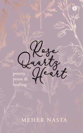 Rose Quartz Heart : Poetry Prose and Healing