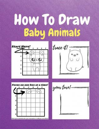 How To Draw Baby Animals : A Step by Step Drawing and Activity Book for Kids to Learn to Draw Baby Animals