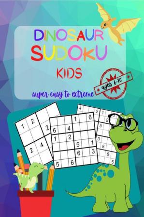 Dinosaur Sudoku Kids Ages 6-10 : Super Easy to Extreme Puzzle Book for Beginners to Masters | 4x4 6x6 8x8 Big Puzzles for Smart and Clever Kids | 8.5x11 inches