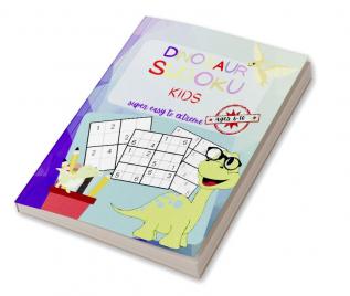 Dinosaur Sudoku Kids Ages 6-10 : Super Easy to Extreme Puzzle Book for Beginners to Masters | 4x4 6x6 8x8 Big Puzzles for Smart and Clever Kids | 8.5x11 inches