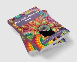 Psychedelic Coloring Book : Amazing Designs Perfect For Stress Relief Joy And Relaxation