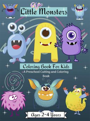 Little Monsters Coloring Book For Kids A Preschool Cutting &amp;amp; Coloring Book Ages 2-4 Years : Amazing Scissors Skills Coloring Book For Kids age 2-4 years with Cute Happy Monsters Perfect For...