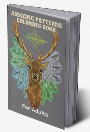 Amazing Patterns Coloring Book for Adults : With Animals flowers and Much More Stress Relieving and Relaxing Mandala Style