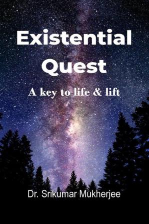 Existential Quest : A key to life &amp; lift