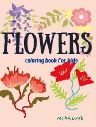 FLOWERS coloring book for kids : Amazing Coloring Book for Kids with Cute Flowers Simple Flowers for Kids Ages 2+.