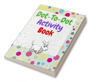 Dot to dot activity book : Amazing dot to dot books for kids ages 3-5 | A Fun Dot To Dot Book Filled With Cute Animals | Connect the Dots | Kids Dot To Dot Puzzles With Colorable Pages