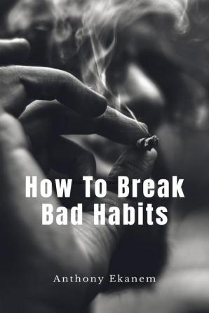 How To Break Bad Habits