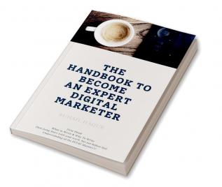 The Handbook to become an Expert Digital Marketer