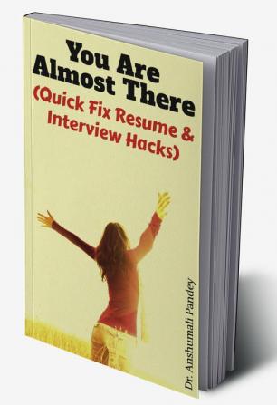 You Are Almost There : (Quick Fix Resume and Interview Hacks)