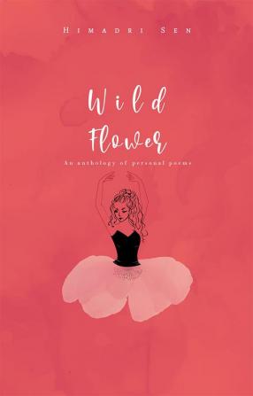 Wild Flower : An anthology of personal poems