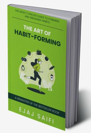 The Art Of Habit-Forming : A concise guide to developing and breaking habits