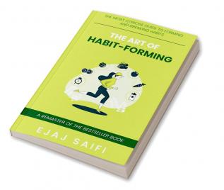 The Art Of Habit-Forming : A concise guide to developing and breaking habits