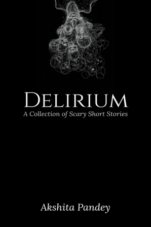 Delirium : A Collection of Scary Short Stories