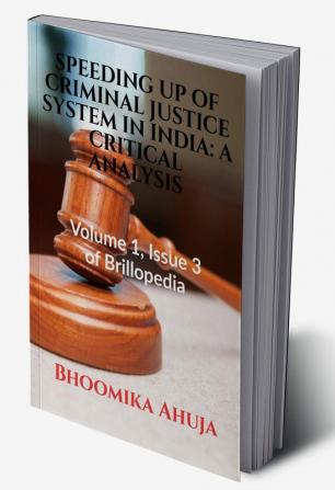 SPEEDING UP OF CRIMINAL JUSTICE SYSTEM IN INDIA: A CRITICAL ANALYSIS : Volume 1 Issue 3 of Brillopedia