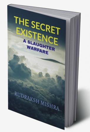 THE SECRET EXISTENCE : A SLAUGHTER WARFARE