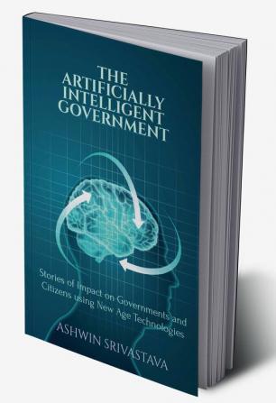 The Artificially Intelligent Government : Stories of Impact on Governments and Citizens using New Age Technologies