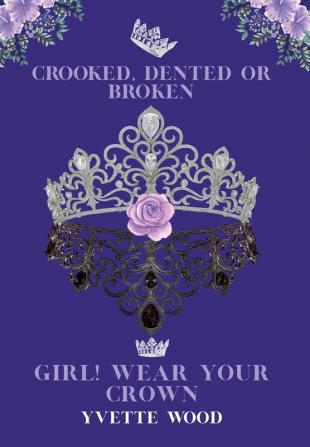 Crooked Dented or Broken. Girl! Wear your Crown