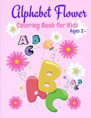 Alphabet Flower Coloring Book: Color and Learn the Letters/Fun and Educational Coloring Book For Beginners Ages 2+