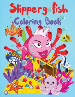 Slippery Fish Coloring Book: A Cute Coloring and Activity Book for Kids Boys and Girls Kindergarten and Preschoolers Ages 3-5 4-8 Easy to Color