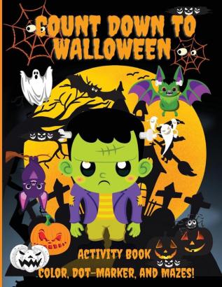 Count Down to Halloween: Activity Book Color Dot-Marker and Maze With 100 pages of Activities Toddlers Kindergarten and Kids Ages 2-4 3-6