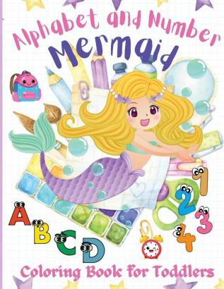 Alphabet and Number Mermaid Coloring Book for Toddlers: An Amazing Fun and Cute Coloring Workbook Letters and Numbers with Mermaids Kindergarten Pre-school and Kids Ages 2-4 3-5